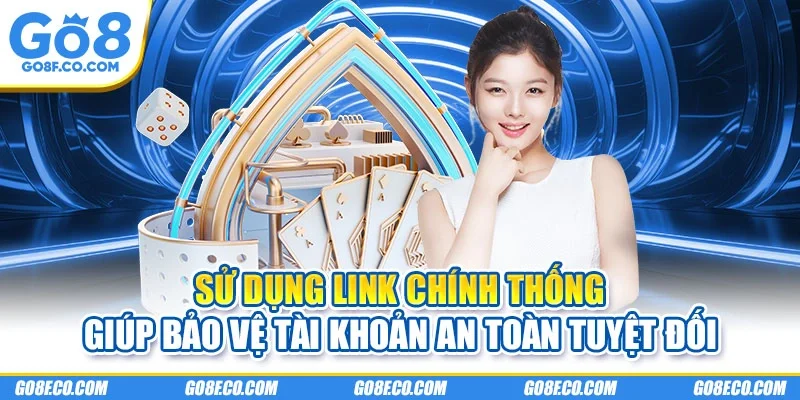Sử dụng link chính thống giúp bảo vệ tài khoản an toàn tuyệt đối